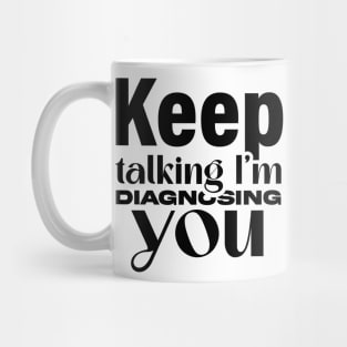 Keep talking I’m diagnosing you Mug